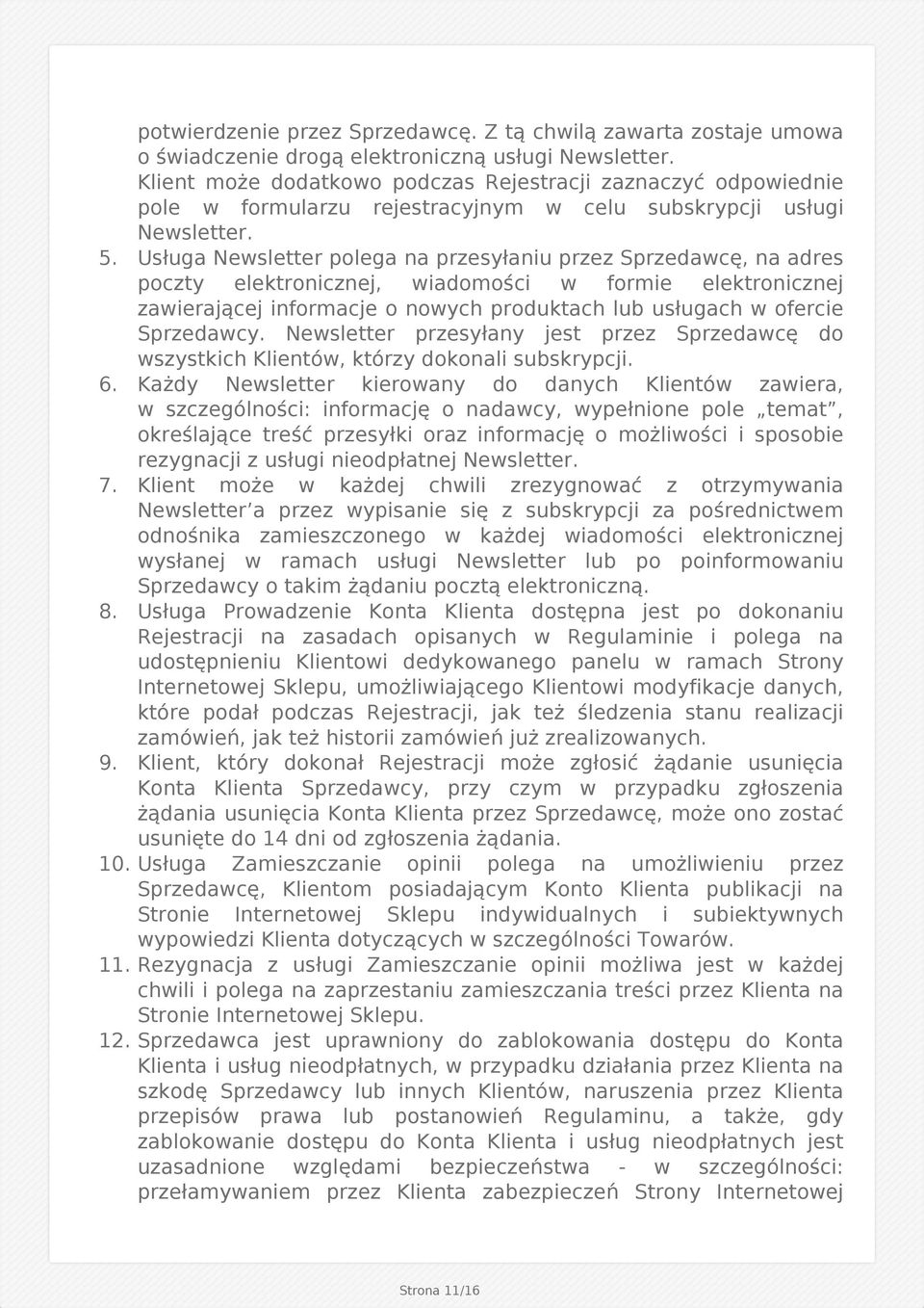 Usługa Newsletter polega na przesyłaniu przez Sprzedawcę, na adres poczty elektronicznej, wiadomości w formie elektronicznej zawierającej informacje o nowych produktach lub usługach w ofercie