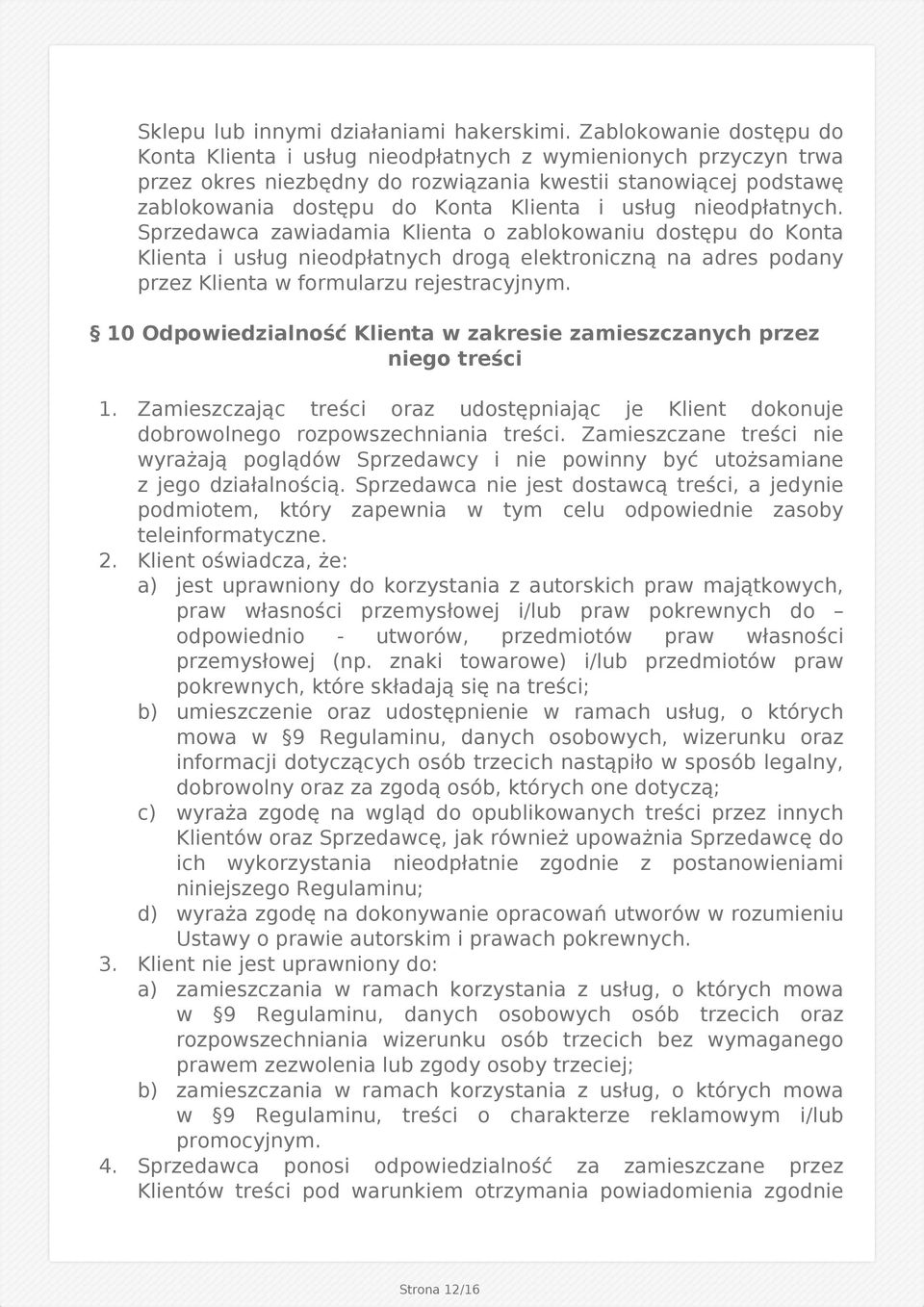 usług nieodpłatnych. Sprzedawca zawiadamia Klienta o zablokowaniu dostępu do Konta Klienta i usług nieodpłatnych drogą elektroniczną na adres podany przez Klienta w formularzu rejestracyjnym.