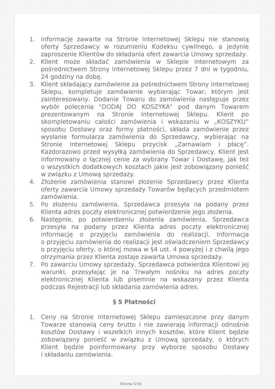 Klient składający zamówienie za pośrednictwem Strony Internetowej Sklepu, kompletuje zamówienie wybierając Towar, którym jest zainteresowany.