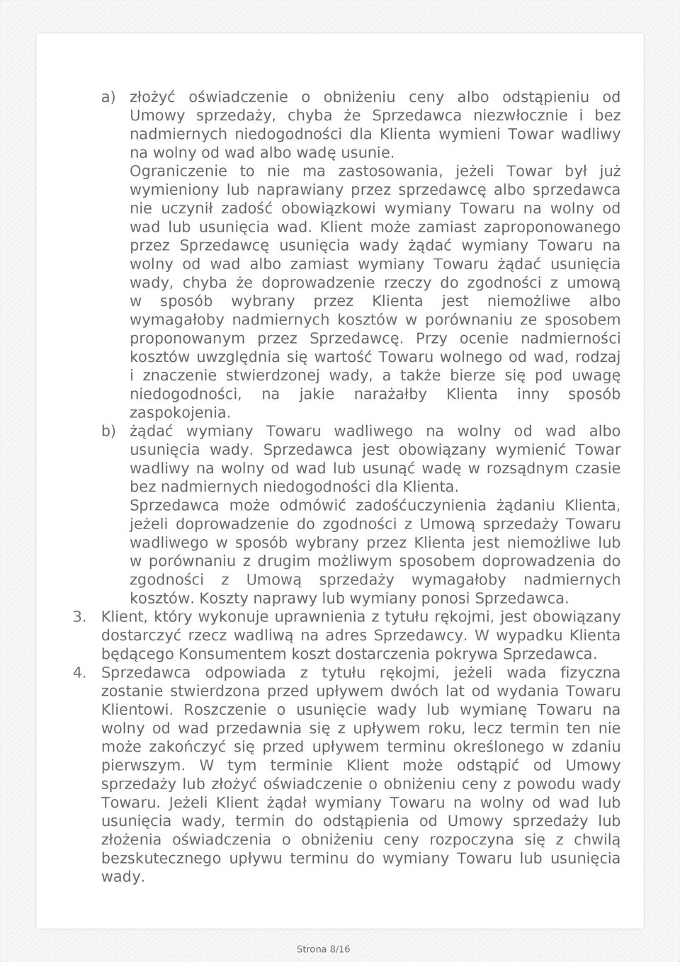 Ograniczenie to nie ma zastosowania, jeżeli Towar był już wymieniony lub naprawiany przez sprzedawcę albo sprzedawca nie uczynił zadość obowiązkowi wymiany Towaru na wolny od wad lub usunięcia wad.