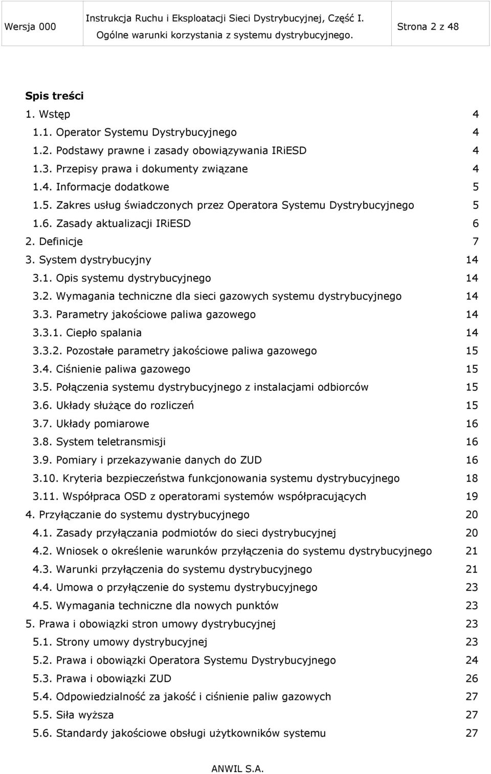 3. Parametry jakościowe paliwa gazowego 14 3.3.1. Ciepło spalania 14 3.3.2. Pozostałe parametry jakościowe paliwa gazowego 15 3.4. Ciśnienie paliwa gazowego 15 3.5. Połączenia systemu dystrybucyjnego z instalacjami odbiorców 15 3.