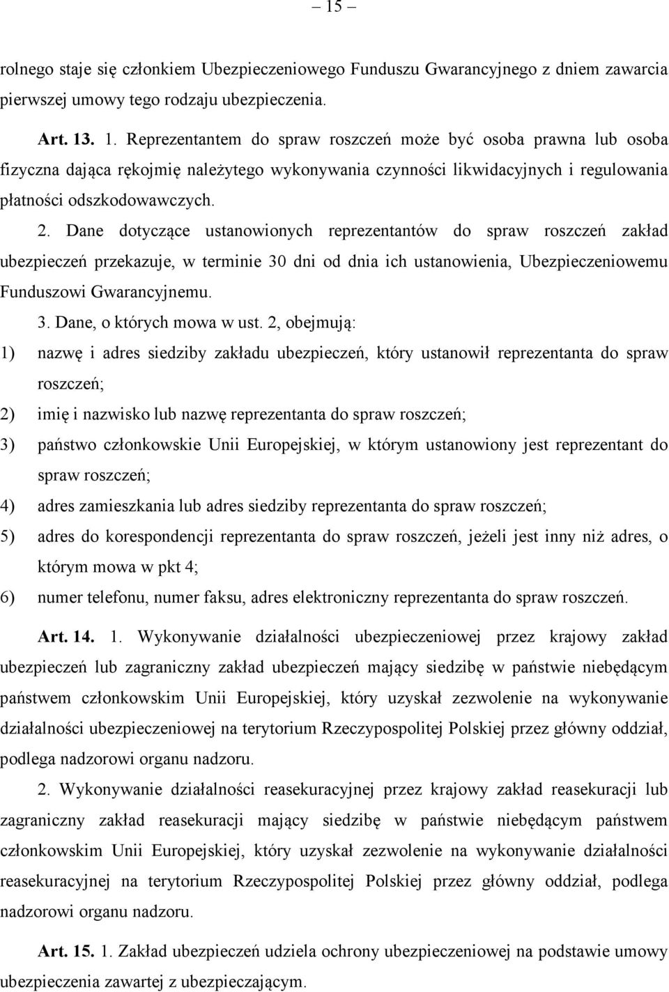 Dane dotyczce ustanowionych reprezentantów do spraw roszcze zakład ubezpiecze przekazuje, w terminie 30 dni od dnia ich ustanowienia, Ubezpieczeniowemu Funduszowi Gwarancyjnemu. 3. Dane, o których mowa w ust.