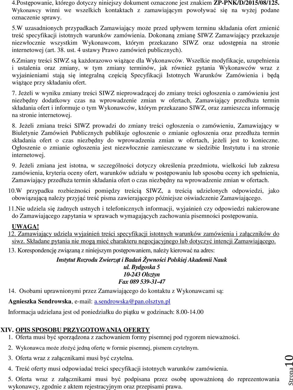 Dokonaną zmianę SIWZ Zamawiający przekazuje niezwłocznie wszystkim Wykonawcom, którym przekazano SIWZ oraz udostępnia na stronie internetowej (art. 38. ust. 4 ustawy Prawo zamówień publicznych). 6.