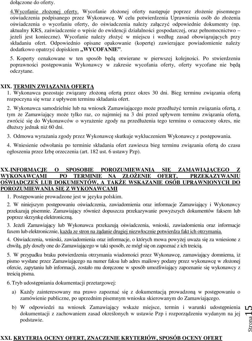 aktualny KRS, zaświadczenie o wpisie do ewidencji działalności gospodarczej, oraz pełnomocnictwo jeżeli jest konieczne).