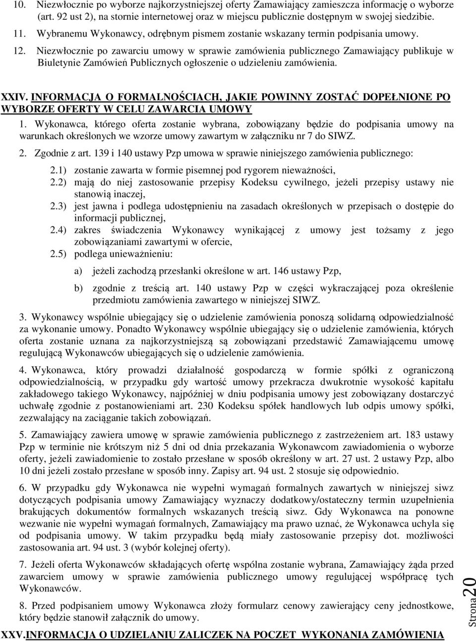 Niezwłocznie po zawarciu umowy w sprawie zamówienia publicznego Zamawiający publikuje w Biuletynie Zamówień Publicznych ogłoszenie o udzieleniu zamówienia. XXIV.