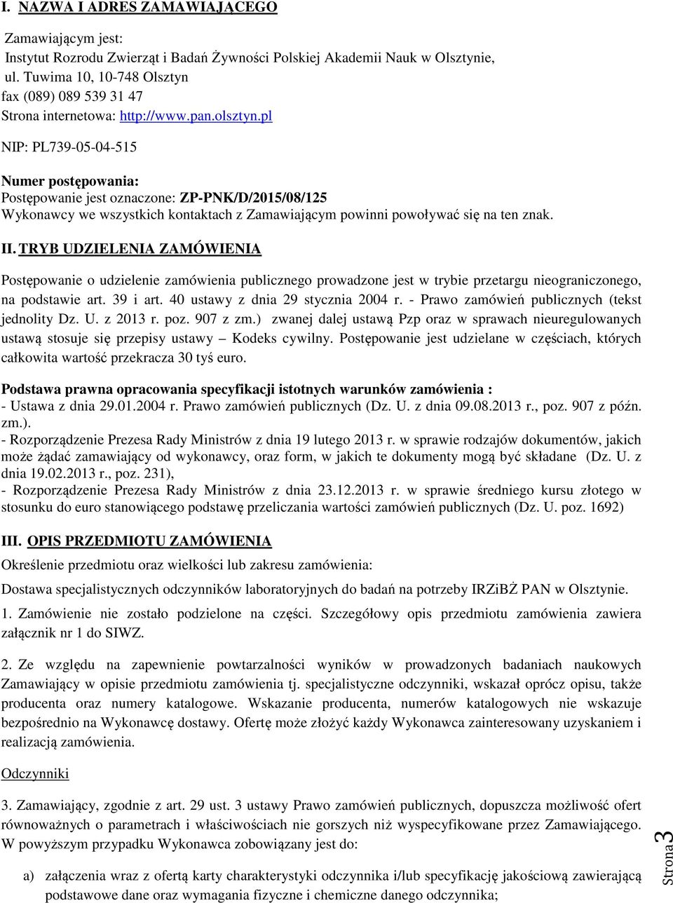 pl NIP: PL739-05-04-515 Numer postępowania: Postępowanie jest oznaczone: ZP-PNK/D/2015/08/125 Wykonawcy we wszystkich kontaktach z Zamawiającym powinni powoływać się na ten znak. II.