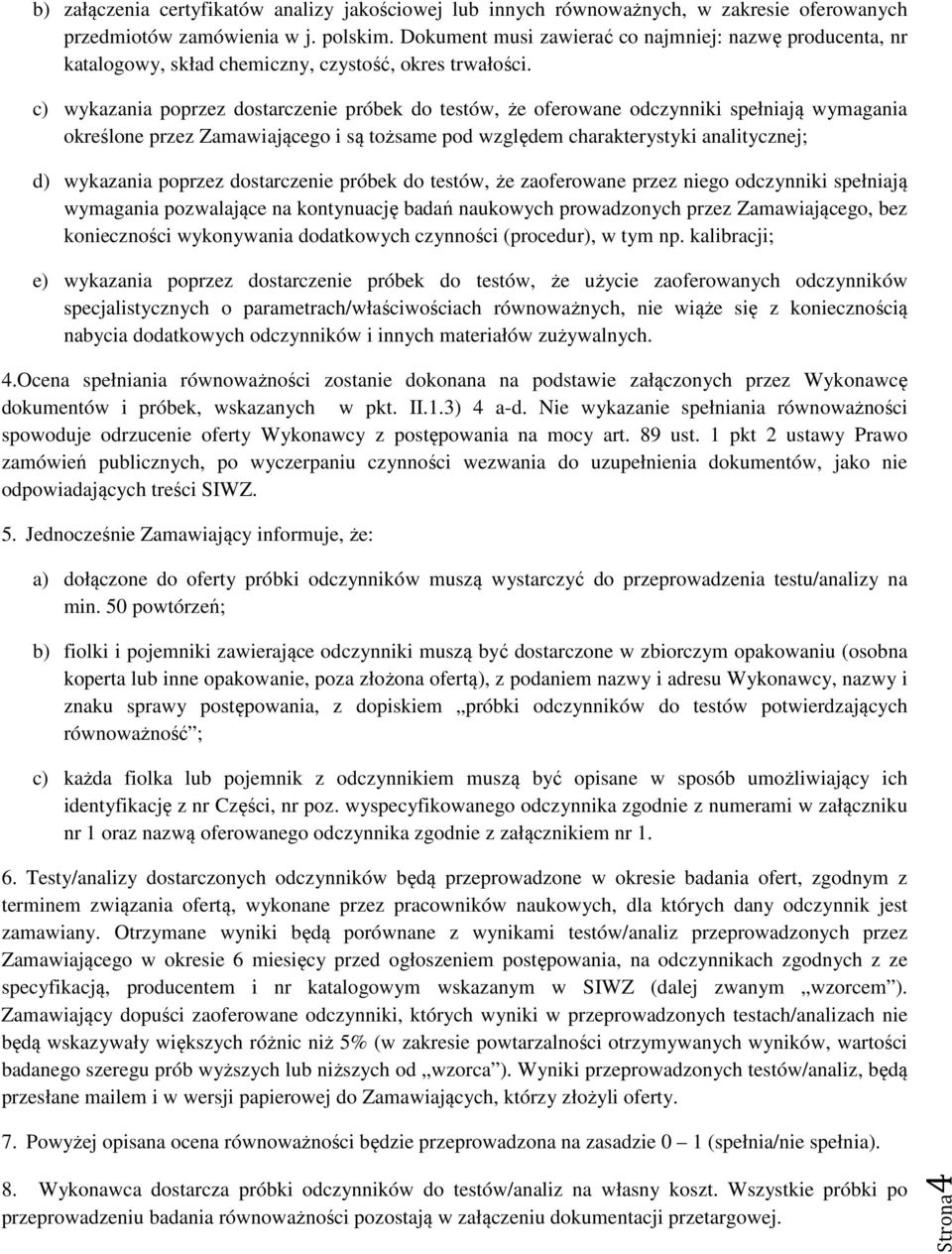 c) wykazania poprzez dostarczenie próbek do testów, że oferowane odczynniki spełniają wymagania określone przez Zamawiającego i są tożsame pod względem charakterystyki analitycznej; d) wykazania