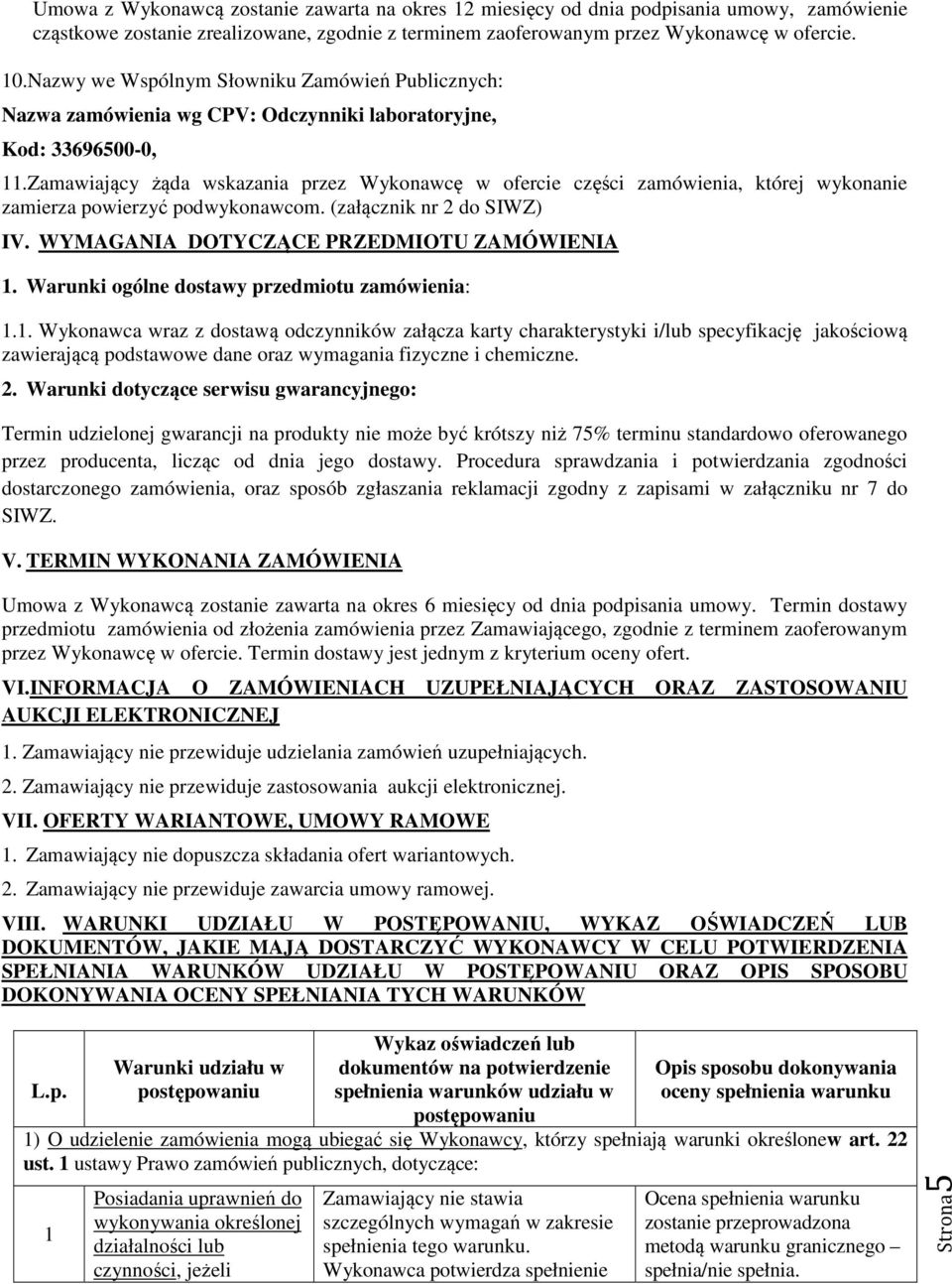 Zamawiający żąda wskazania przez Wykonawcę w ofercie części zamówienia, której wykonanie zamierza powierzyć podwykonawcom. (załącznik nr 2 do SIWZ) IV. WYMAGANIA DOTYCZĄCE PRZEDMIOTU ZAMÓWIENIA 1.
