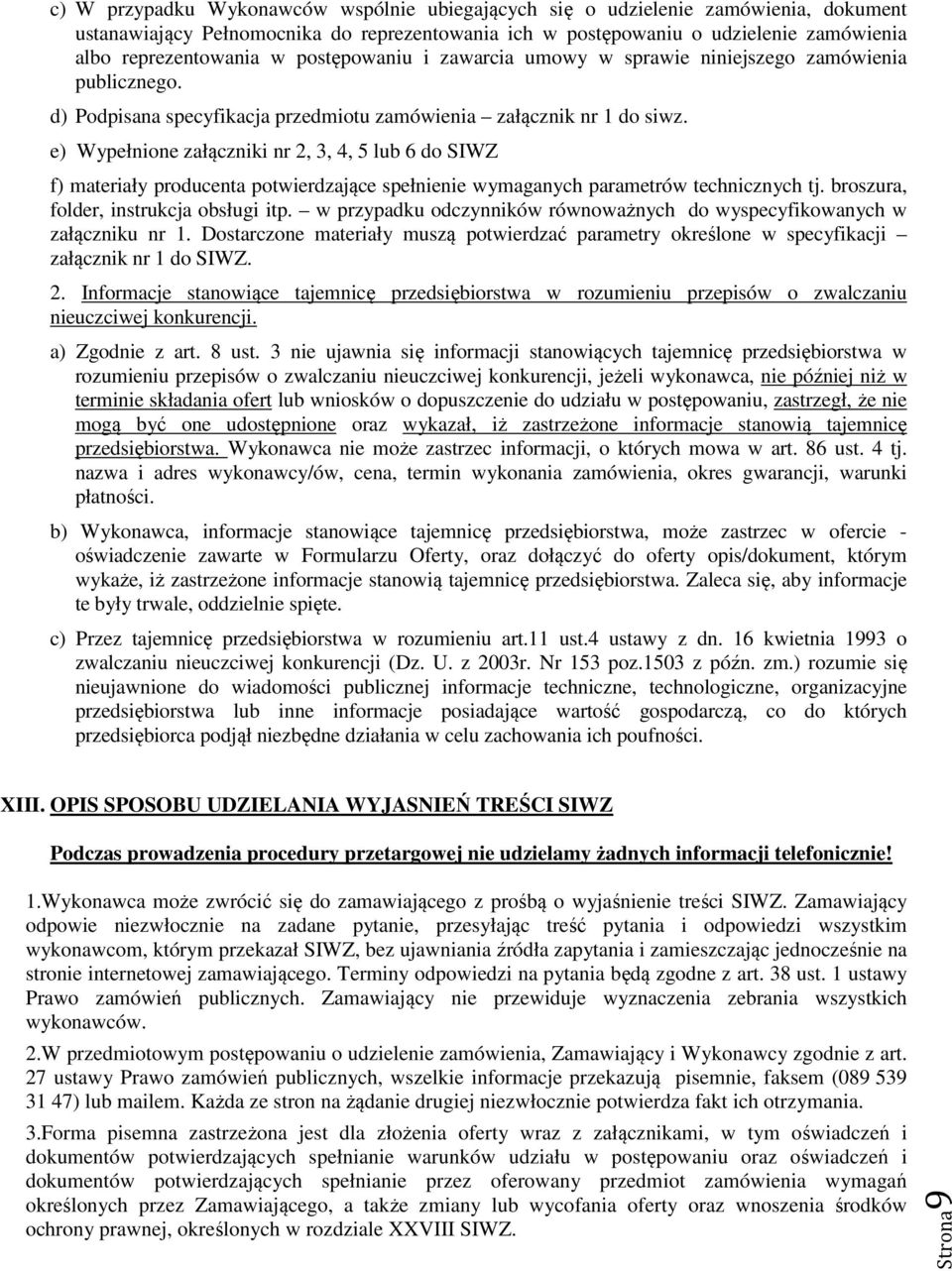 e) Wypełnione załączniki nr 2, 3, 4, 5 lub 6 do SIWZ f) materiały producenta potwierdzające spełnienie wymaganych parametrów technicznych tj. broszura, folder, instrukcja obsługi itp.