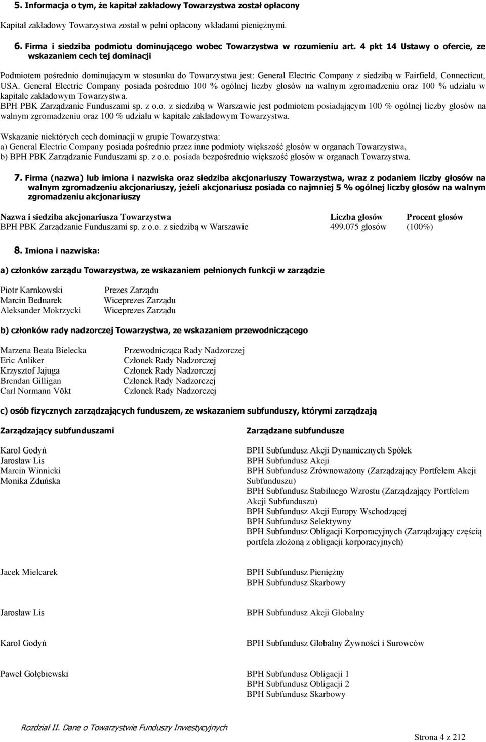 4 pkt 14 Ustawy o ofercie, ze wskazaniem cech tej dominacji Podmiotem pośrednio dominującym w stosunku do Towarzystwa jest: General Electric Company z siedzibą w Fairfield, Connecticut, USA.
