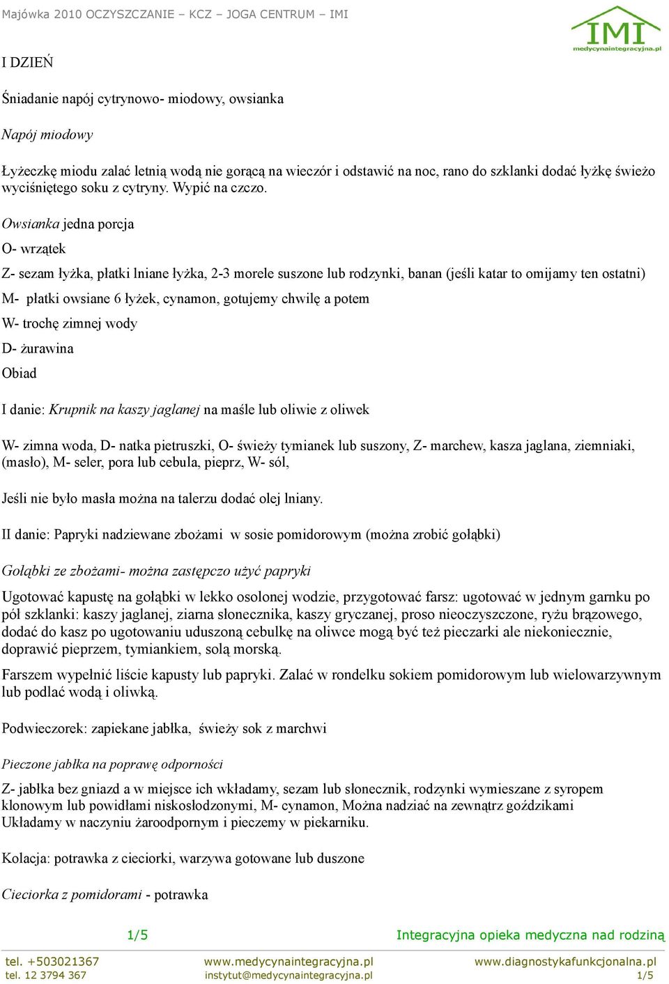 Owsianka jedna porcja O- wrzątek Z- sezam łyżka, płatki lniane łyżka, 2-3 morele suszone lub rodzynki, banan (jeśli katar to omijamy ten ostatni) M- płatki owsiane 6 łyżek, cynamon, gotujemy chwilę a