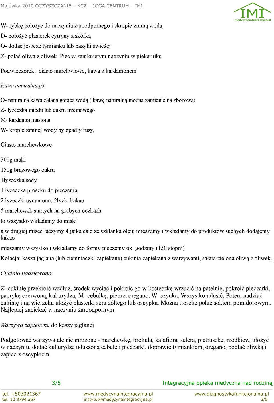 łyżeczka miodu lub cukru trzcinowego M- kardamon nasiona W- krople zimnej wody by opadły fusy, Ciasto marchewkowe 300g mąki 150g brązowego cukru 1łyzeczka sody 1 łyżeczka proszku do pieczenia 2