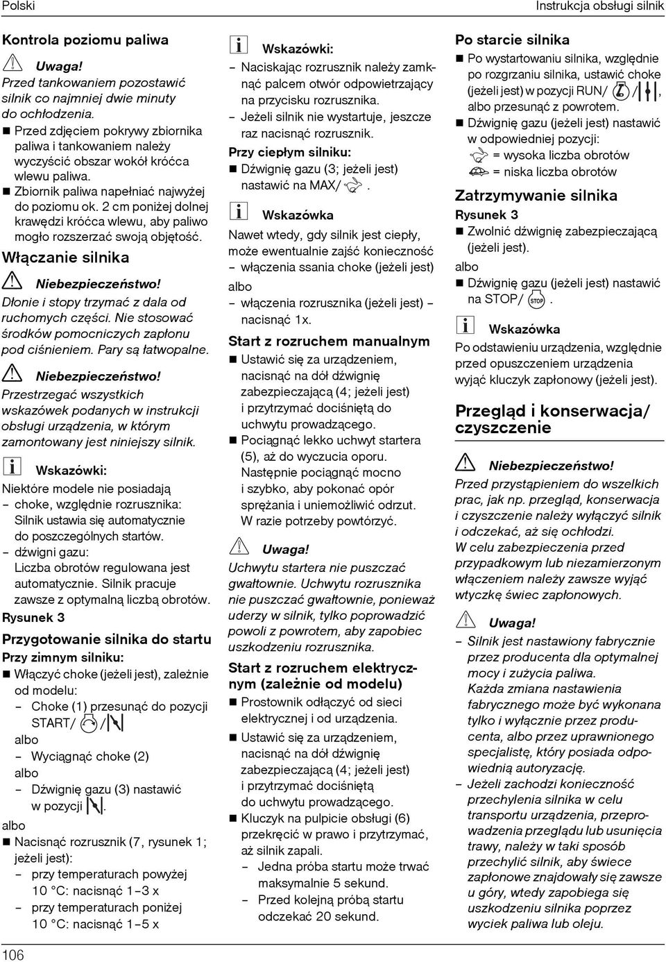 2 cm poni ej dolnej krawêdzi króćca wlewu, aby paliwo mogło rozszerzać swoj¹ objêtoœć. Wł¹czanie silnika Niebezpieczeñstwo Dłonie i stopy trzymać z dala od ruchomych czêœci.