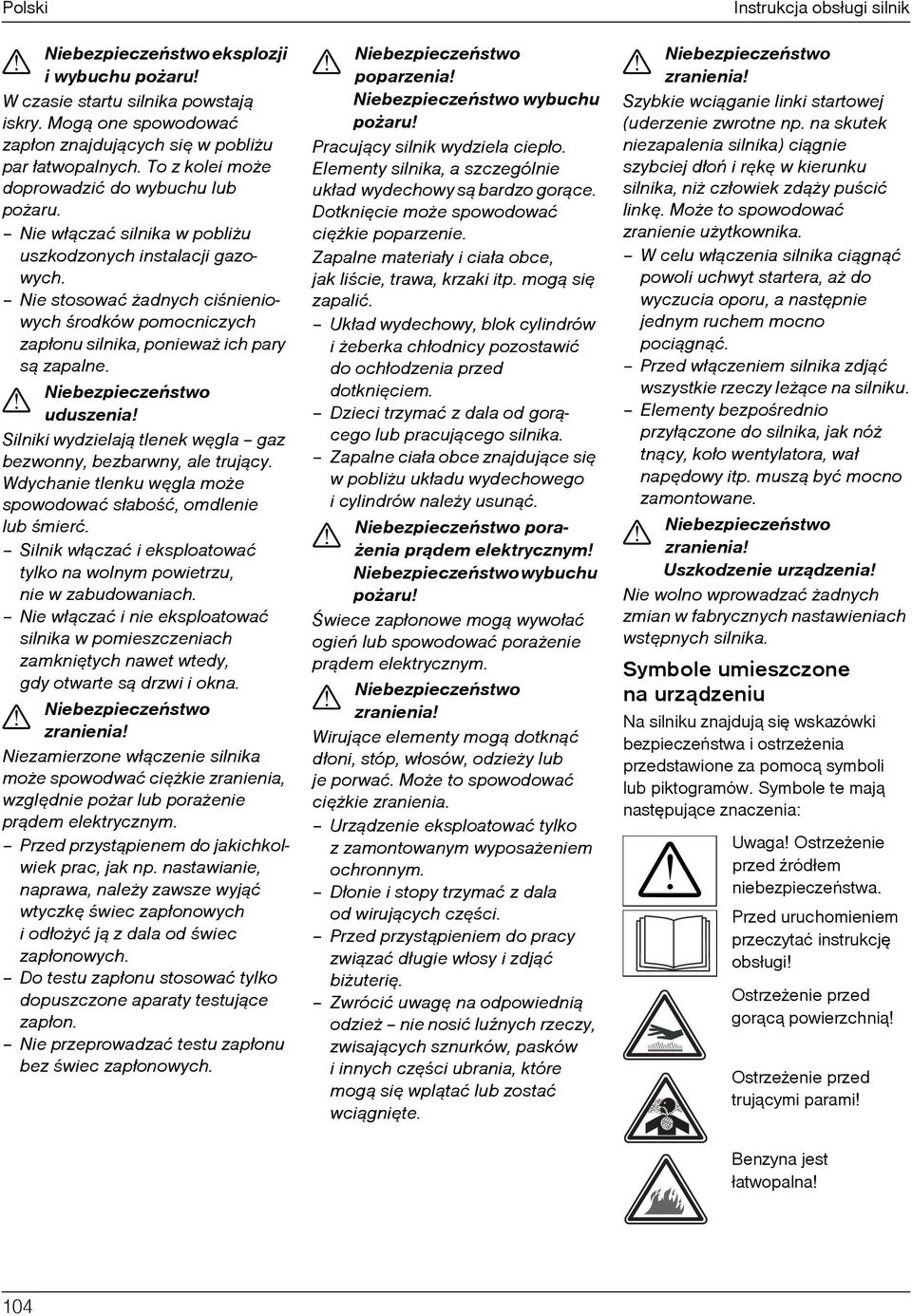Nie stosować adnych ciœnieniowych œrodków pomocniczych zapłonu silnika, poniewa ich pary s¹ zapalne. Niebezpieczeñstwo uduszenia Silniki wydzielaj¹ tlenek wêgla gaz bezwonny, bezbarwny, ale truj¹cy.