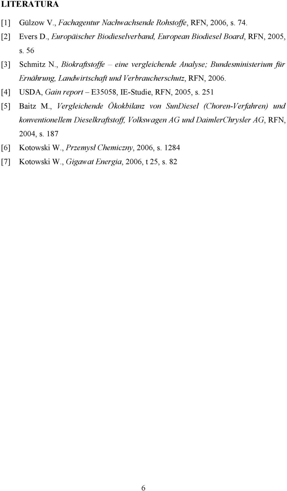 , Biokraftstoffe eine vergleichende Analyse; Bundesministerium für Ernährung, Landwirtschaft und Verbraucherschutz, RFN, 2006.