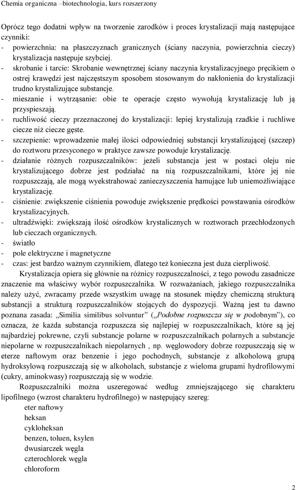 - skrobanie i tarcie: Skrobanie wewnętrznej ściany naczynia krystalizacyjnego pręcikiem o ostrej krawędzi jest najczęstszym sposobem stosowanym do nakłonienia do krystalizacji trudno krystalizujące