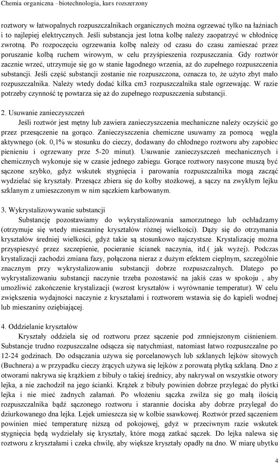 Gdy roztwór zacznie wrzeć, utrzymuje się go w stanie łagodnego wrzenia, aż do zupełnego rozpuszczenia substancji.