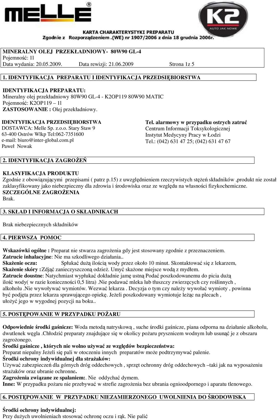 IDENTYFIKACJA PRZEDSIĘBIORSTWA DOSTAWCA: Melle Sp. z.o.o. Stary Staw 9 63-400 Ostrów Wlkp Tel:062-7351600 e-mail: biuro@inter-global.com.pl Paweł Nowak Tel.