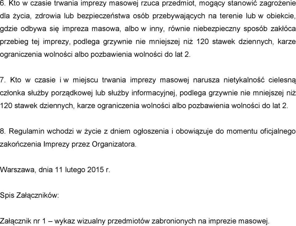 7. Kto w czasie i w miejscu trwania imprezy masowej narusza nietykalnośc cielesną członka słuz by porządkowej lub słuz by informacyjnej, podlega grzywnie nie mniejszej niz 120 stawek dziennych, karze