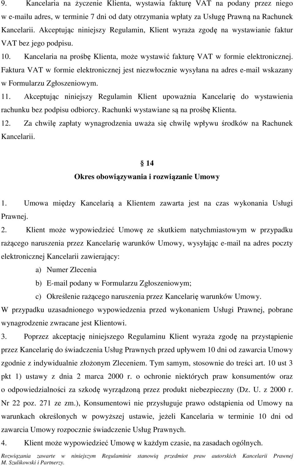 Faktura VAT w formie elektronicznej jest niezwłocznie wysyłana na adres e-mail wskazany w Formularzu Zgłoszeniowym. 11.