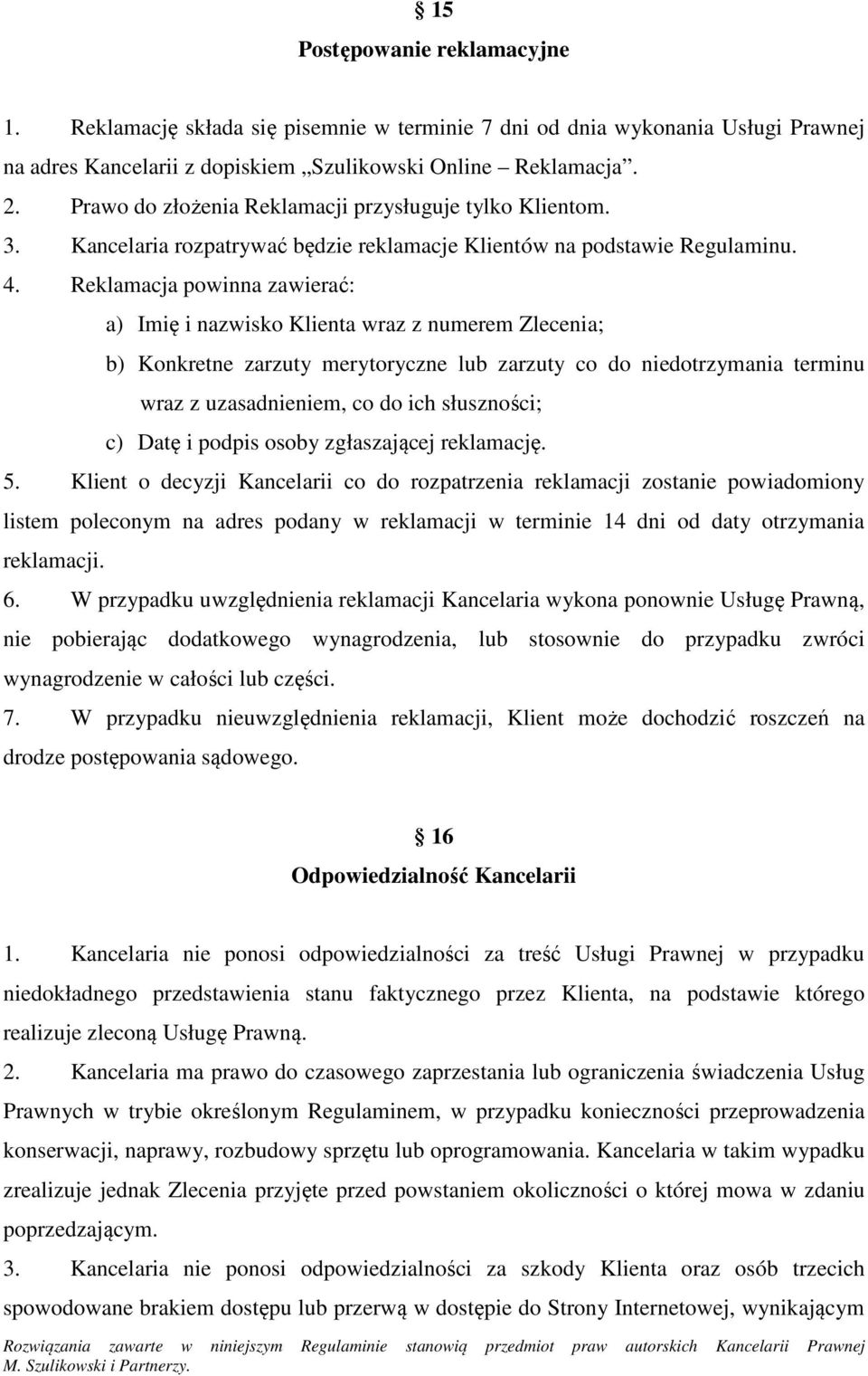 Reklamacja powinna zawierać: a) Imię i nazwisko Klienta wraz z numerem Zlecenia; b) Konkretne zarzuty merytoryczne lub zarzuty co do niedotrzymania terminu wraz z uzasadnieniem, co do ich słuszności;