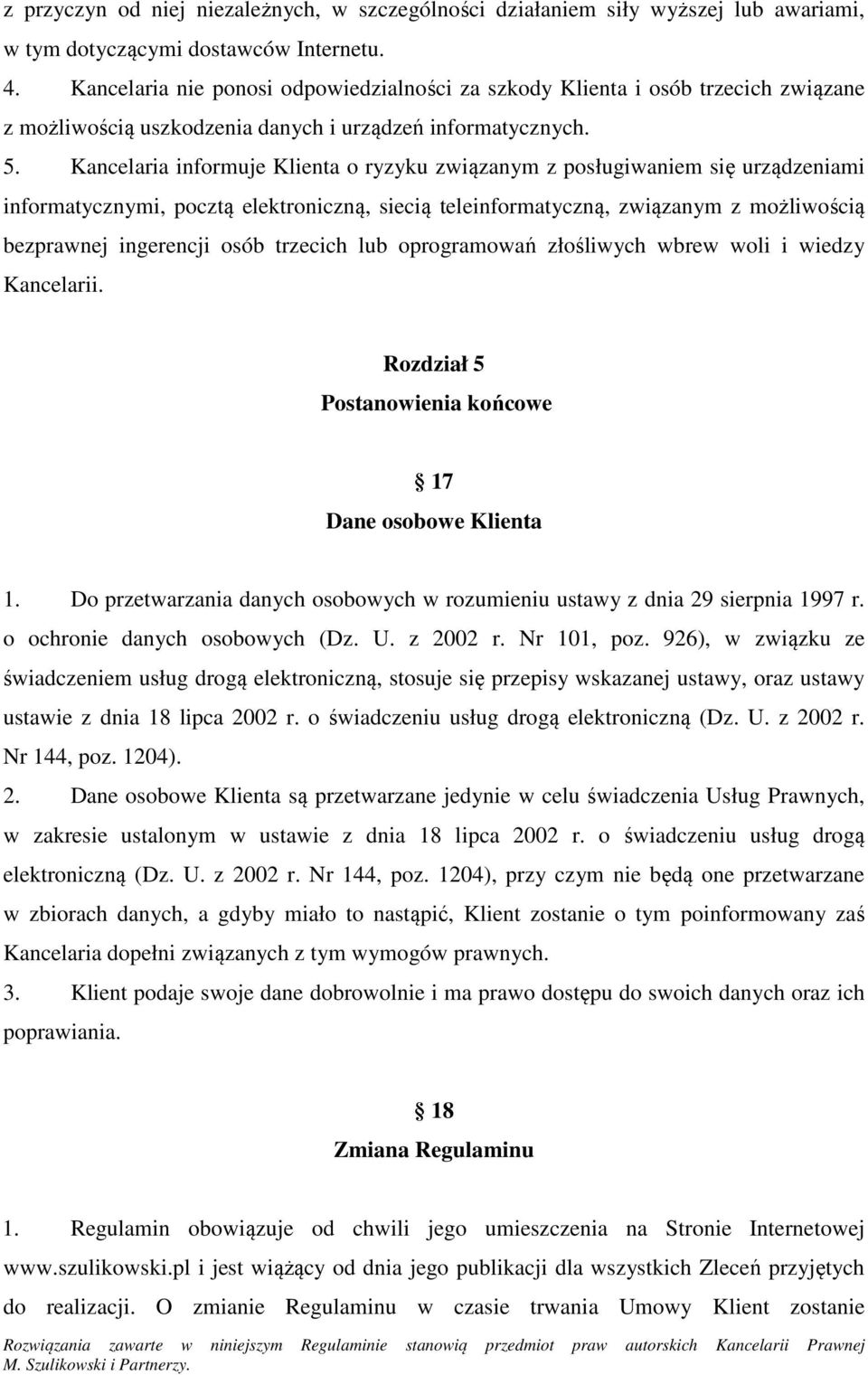 Kancelaria informuje Klienta o ryzyku związanym z posługiwaniem się urządzeniami informatycznymi, pocztą elektroniczną, siecią teleinformatyczną, związanym z możliwością bezprawnej ingerencji osób