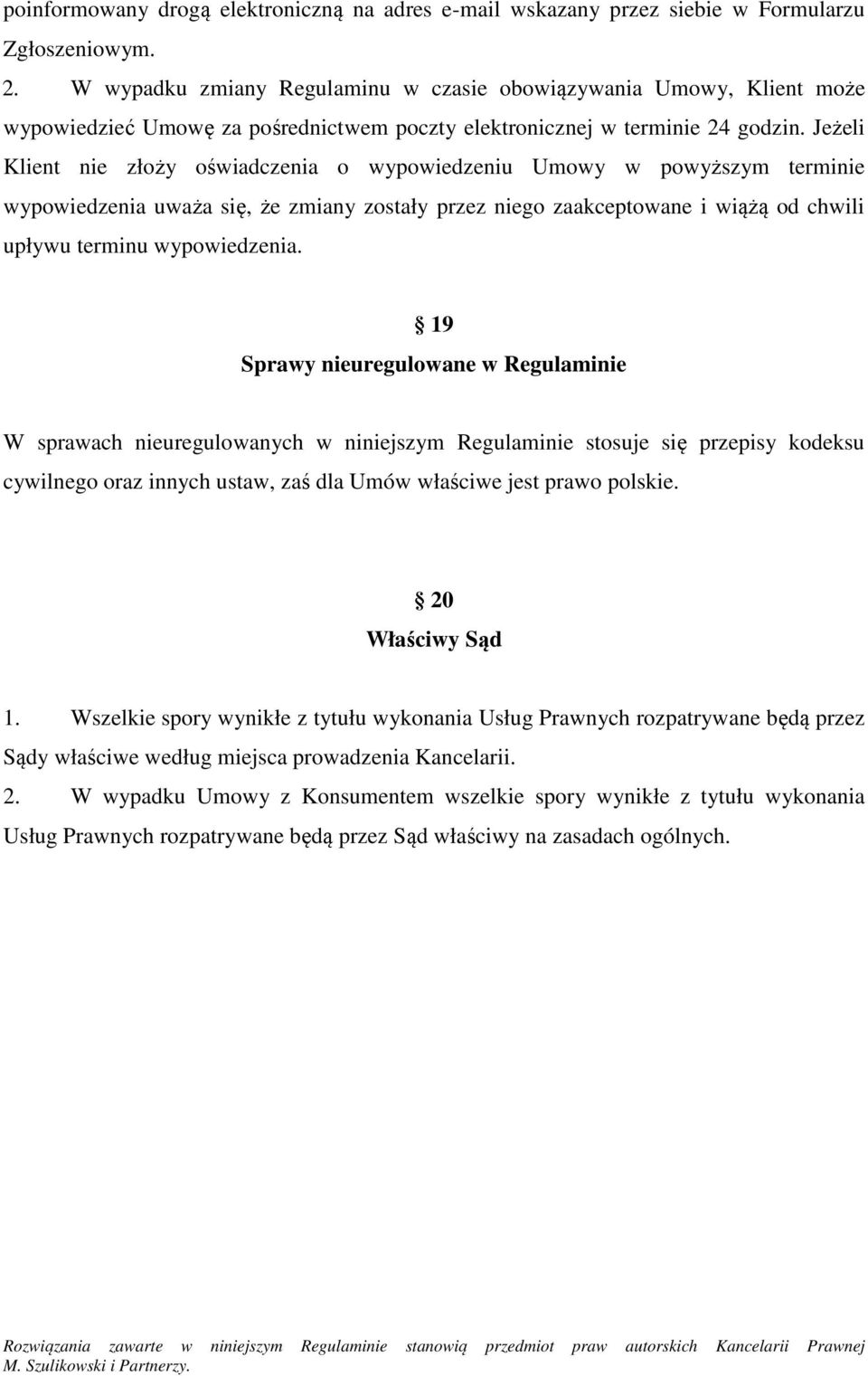 Jeżeli Klient nie złoży oświadczenia o wypowiedzeniu Umowy w powyższym terminie wypowiedzenia uważa się, że zmiany zostały przez niego zaakceptowane i wiążą od chwili upływu terminu wypowiedzenia.