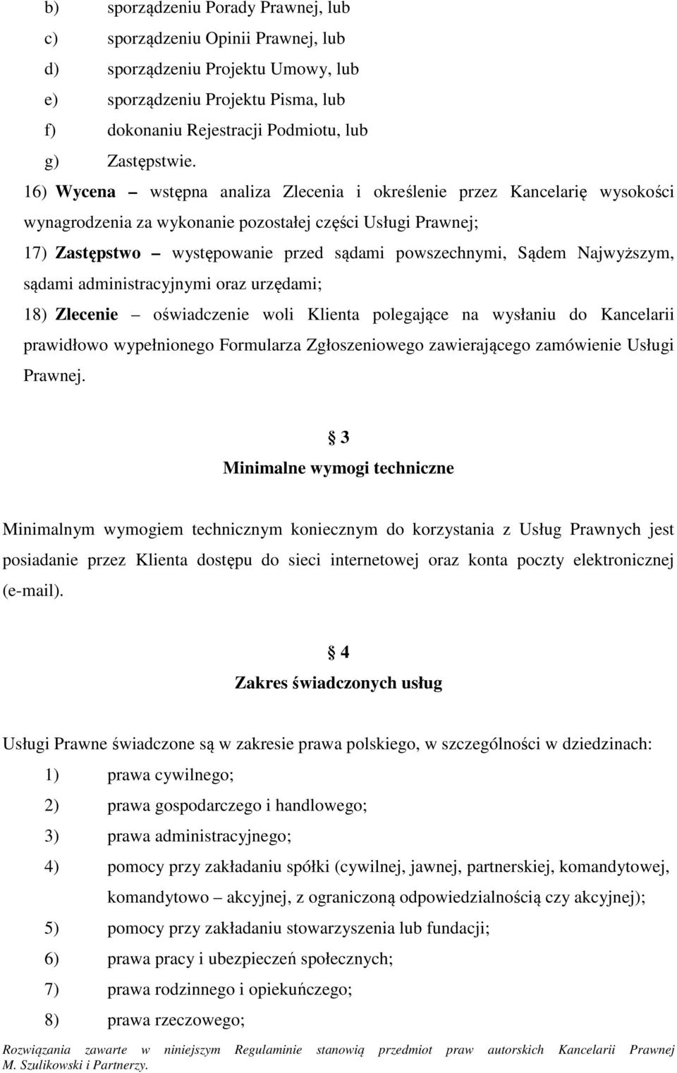 Najwyższym, sądami administracyjnymi oraz urzędami; 18) Zlecenie oświadczenie woli Klienta polegające na wysłaniu do Kancelarii prawidłowo wypełnionego Formularza Zgłoszeniowego zawierającego