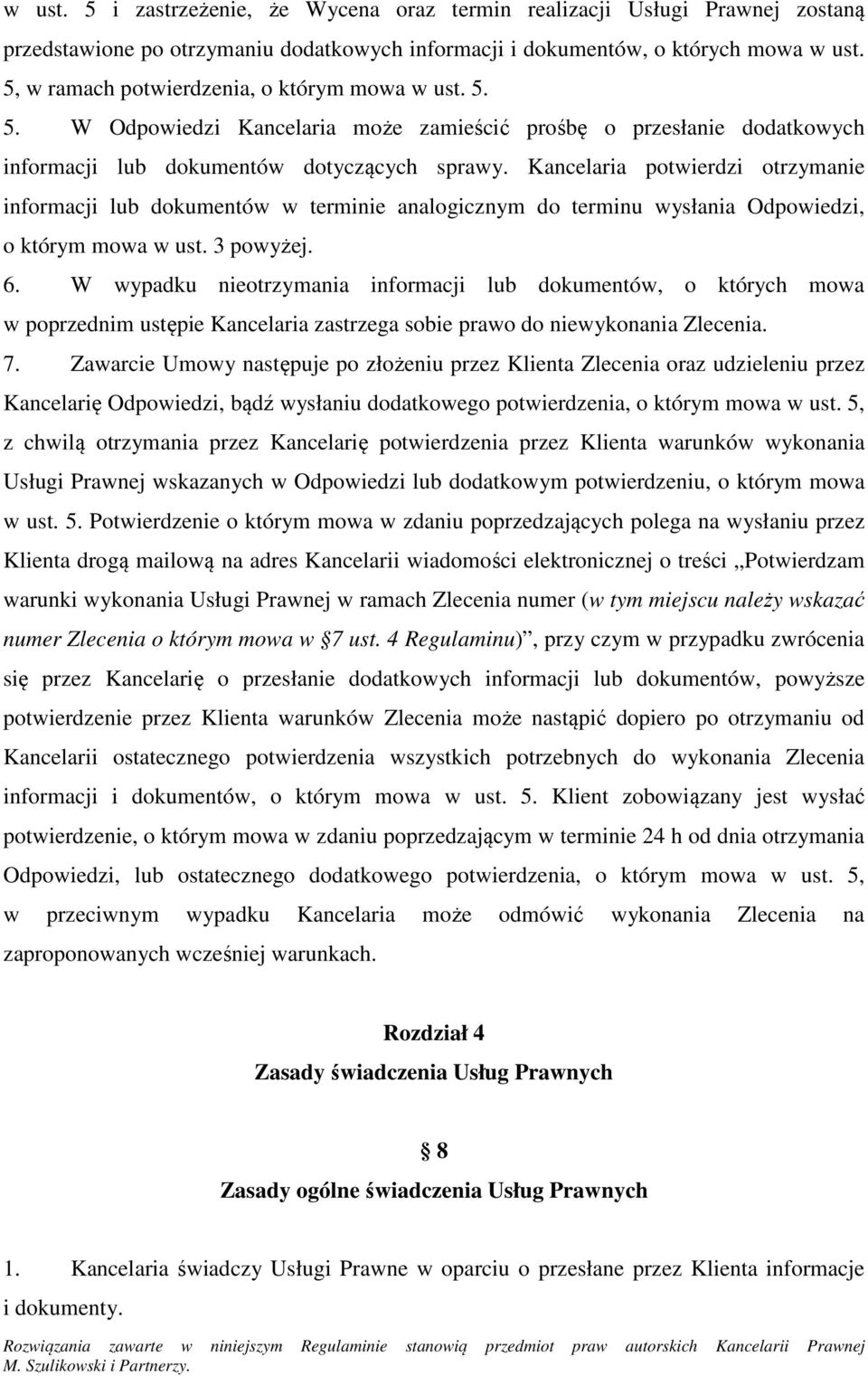 Kancelaria potwierdzi otrzymanie informacji lub dokumentów w terminie analogicznym do terminu wysłania Odpowiedzi, o którym mowa w ust. 3 powyżej. 6.