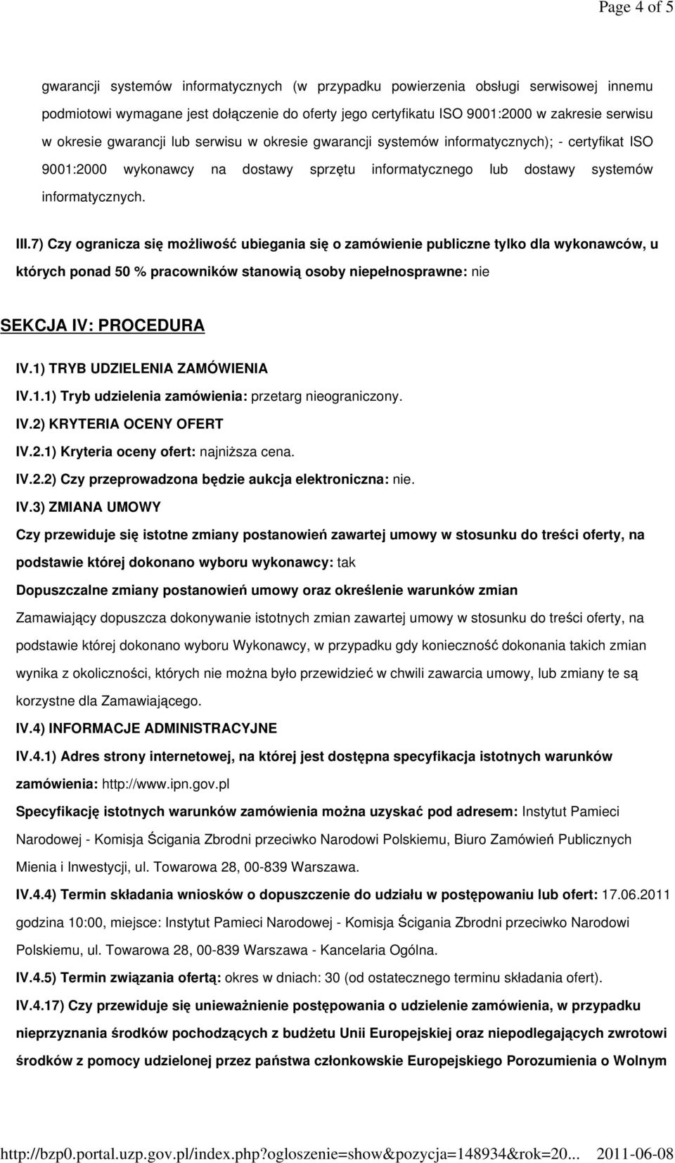 7) Czy ogranicza się moŝliwość ubiegania się o zamówienie publiczne tylko dla wykonawców, u których ponad 50 % pracowników stanowią osoby niepełnosprawne: nie SEKCJA IV: PROCEDURA IV.