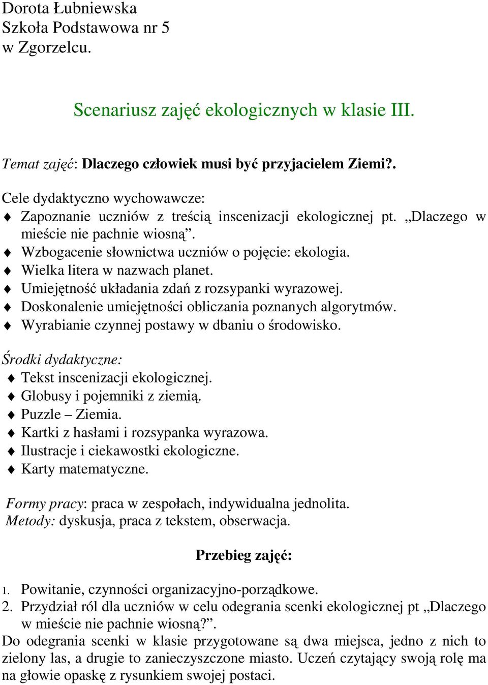 Wielka litera w nazwach planet. Umiejętność układania zdań z rozsypanki wyrazowej. Doskonalenie umiejętności obliczania poznanych algorytmów. Wyrabianie czynnej postawy w dbaniu o środowisko.