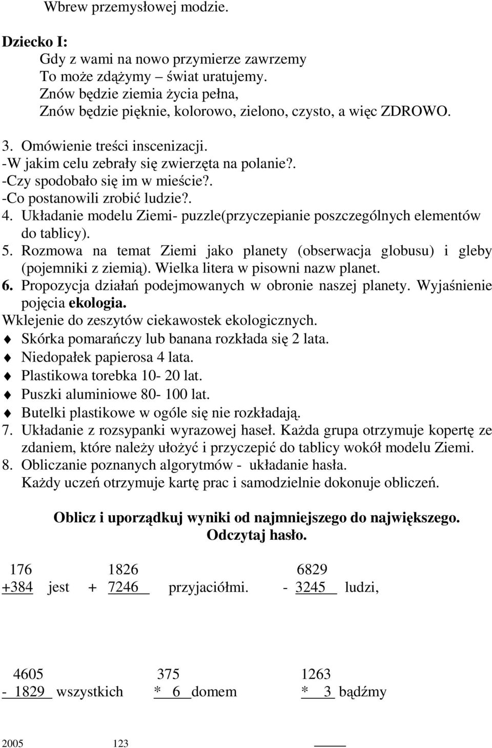 . -Czy spodobało się im w mieście?. -Co postanowili zrobić ludzie?. 4. Układanie modelu Ziemi- puzzle(przyczepianie poszczególnych elementów do tablicy). 5.