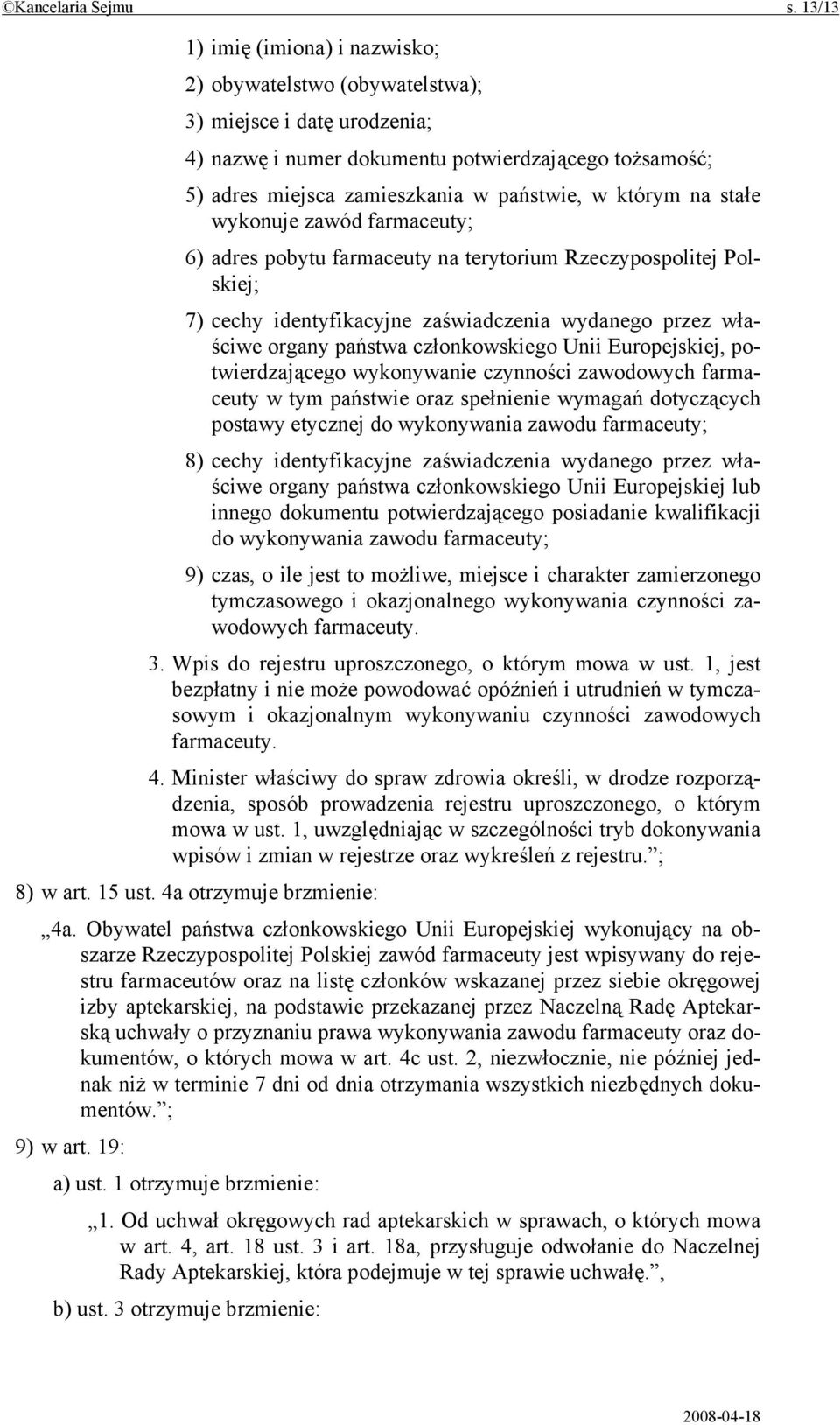 którym na stałe wykonuje zawód farmaceuty; 6) adres pobytu farmaceuty na terytorium Rzeczypospolitej Polskiej; 7) cechy identyfikacyjne zaświadczenia wydanego przez właściwe organy państwa