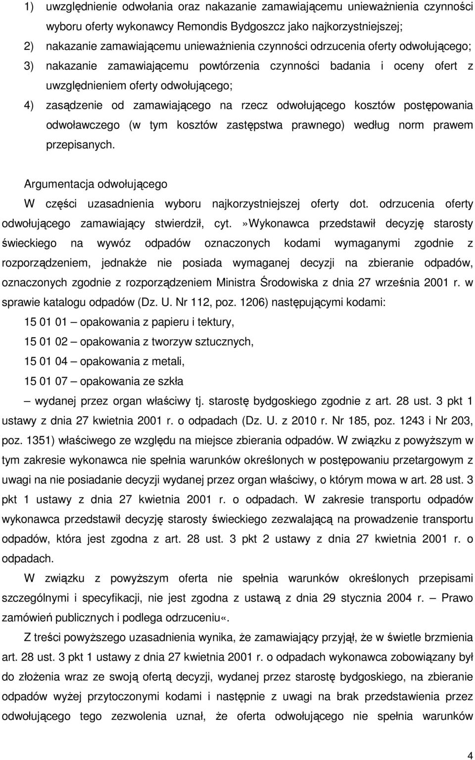 kosztów postępowania odwoławczego (w tym kosztów zastępstwa prawnego) według norm prawem przepisanych. Argumentacja odwołującego W części uzasadnienia wyboru najkorzystniejszej oferty dot.