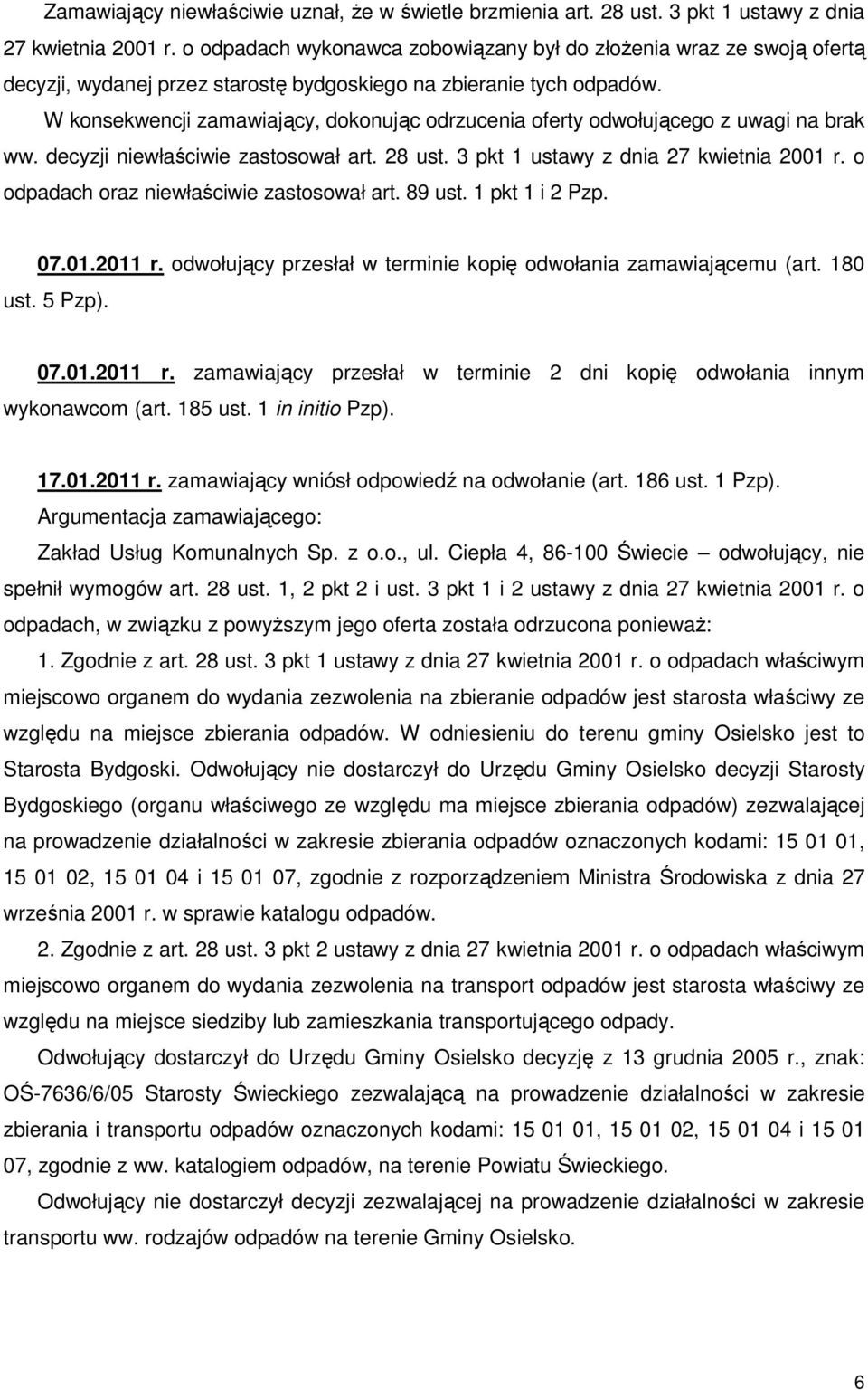 W konsekwencji zamawiający, dokonując odrzucenia oferty odwołującego z uwagi na brak ww. decyzji niewłaściwie zastosował art. 28 ust. 3 pkt 1 ustawy z dnia 27 kwietnia 2001 r.