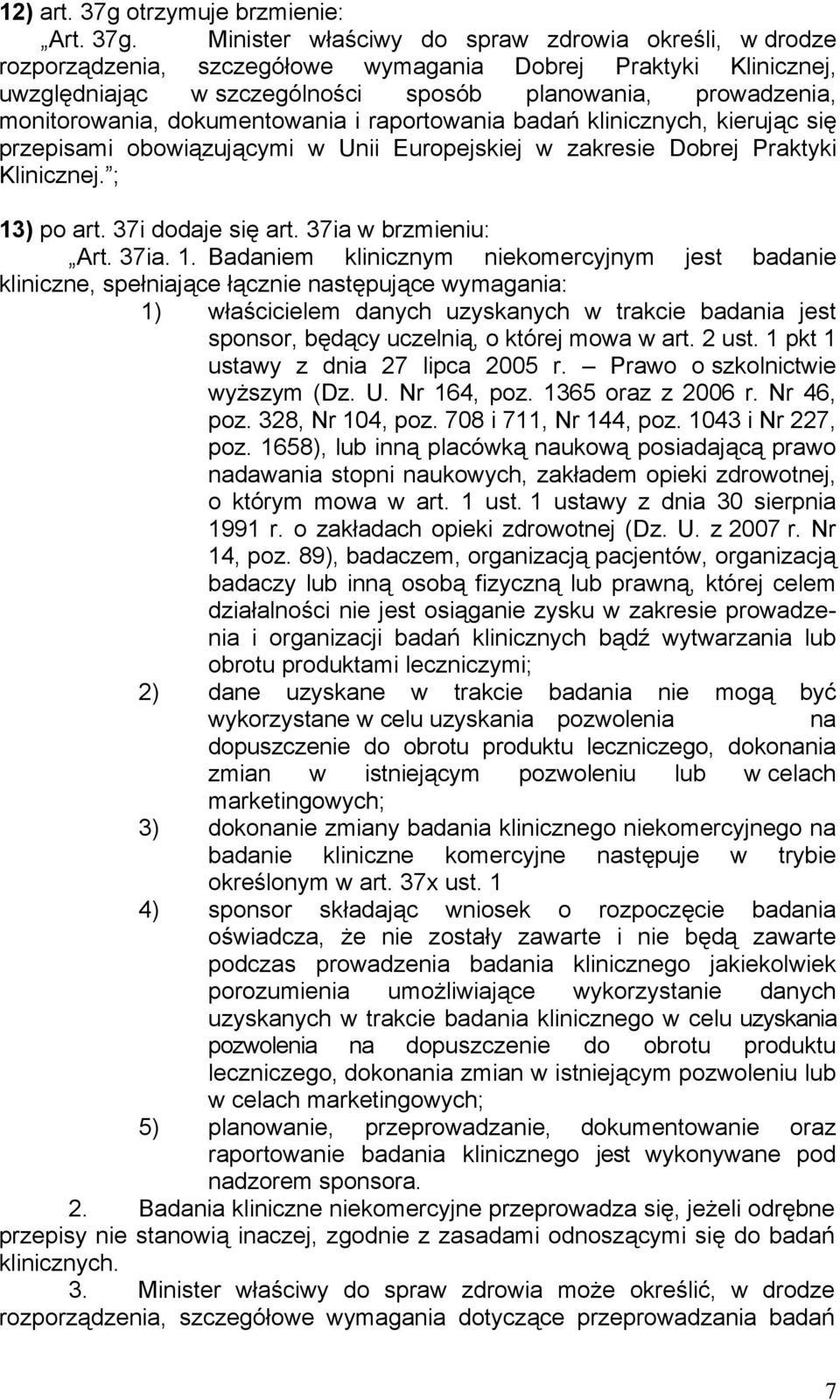 Minister właściwy do spraw zdrowia określi, w drodze rozporządzenia, szczegółowe wymagania Dobrej Praktyki Klinicznej, uwzględniając w szczególności sposób planowania, prowadzenia, monitorowania,