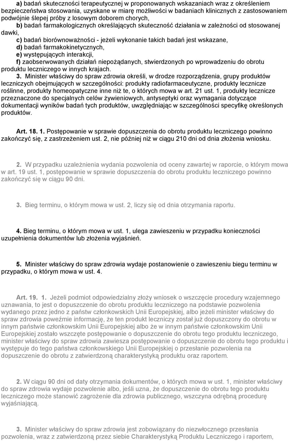 wskazane, d) badań farmakokinetycznych, e) występujących interakcji, f) zaobserwowanych działań niepożądanych, stwierdzonych po wprowadzeniu do obrotu produktu leczniczego w innych krajach. 3.