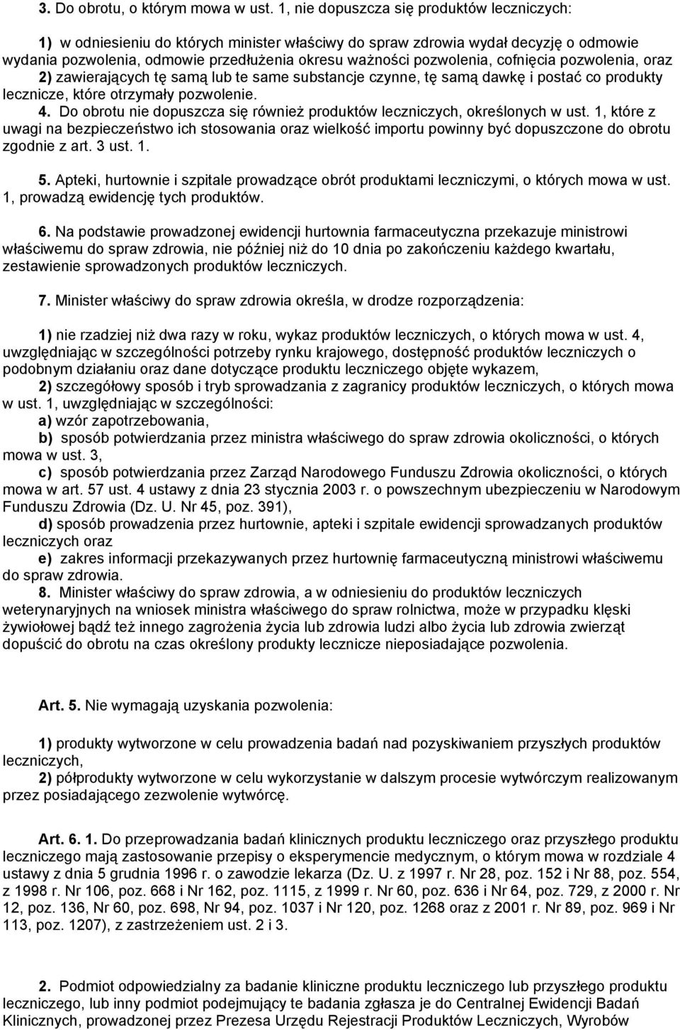 cofnięcia pozwolenia, oraz 2) zawierających tę samą lub te same substancje czynne, tę samą dawkę i postać co produkty lecznicze, które otrzymały pozwolenie. 4.