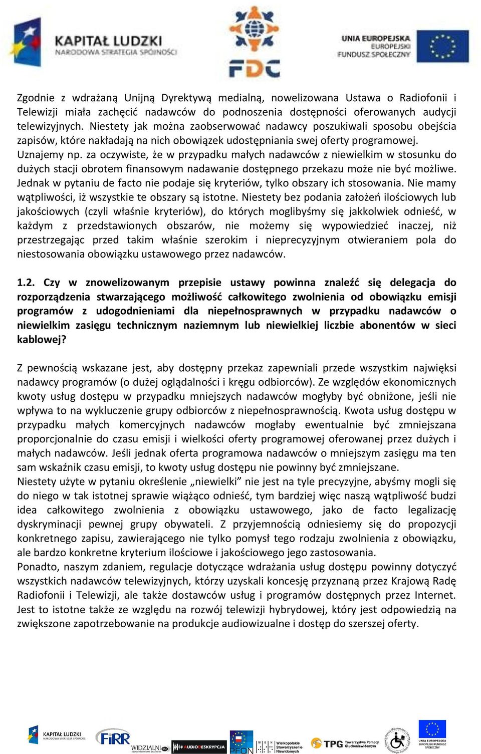 za oczywiste, że w przypadku małych nadawców z niewielkim w stosunku do dużych stacji obrotem finansowym nadawanie dostępnego przekazu może nie być możliwe.