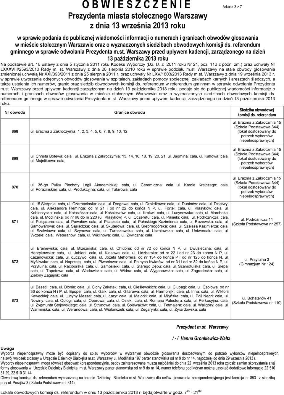 Erazma z Zakroczymia: 1, 2, 3, 4, 5, 6, 7, 8, 9, 10, 12 869 ul. Christa Botewa: cała, ul. Erazma z Zakroczymia: 13, 14, 16, 18, 19, 20, 21, ul. Jagmina: cała, ul. Kaflowa: cała, ul.