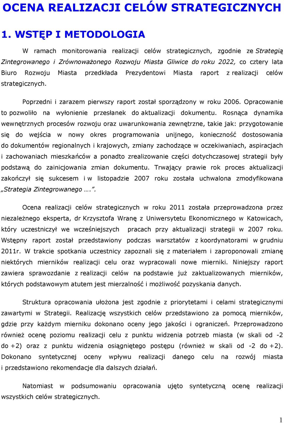 Miasta przedkłada Prezydentowi Miasta raport z realizacji celów strategicznych. Poprzedni i zarazem pierwszy raport został sporządzony w roku 2006.