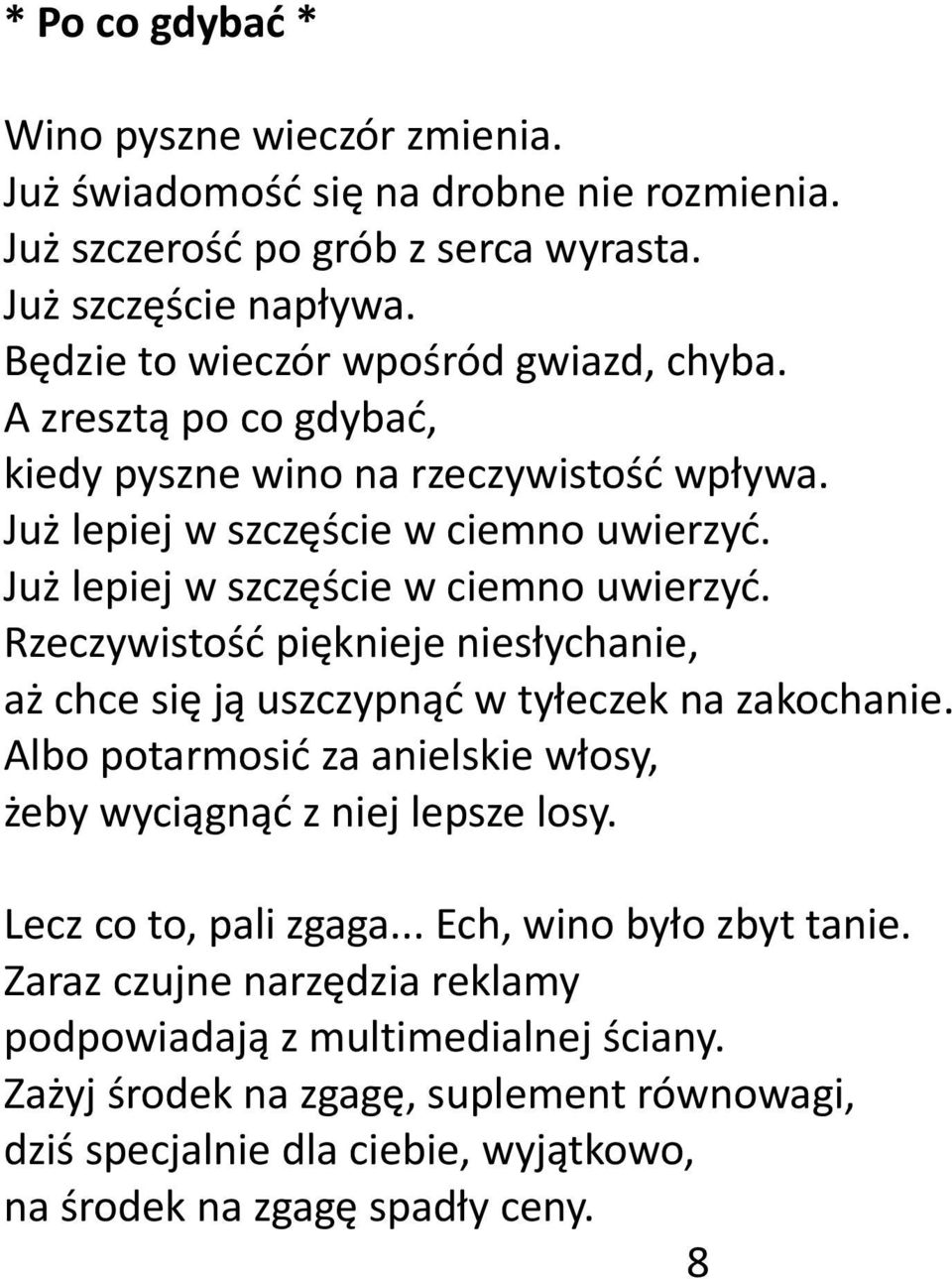 Już lepiej w szczęście w ciemno uwierzyć. Rzeczywistość pięknieje niesłychanie, aż chce się ją uszczypnąć w tyłeczek na zakochanie.