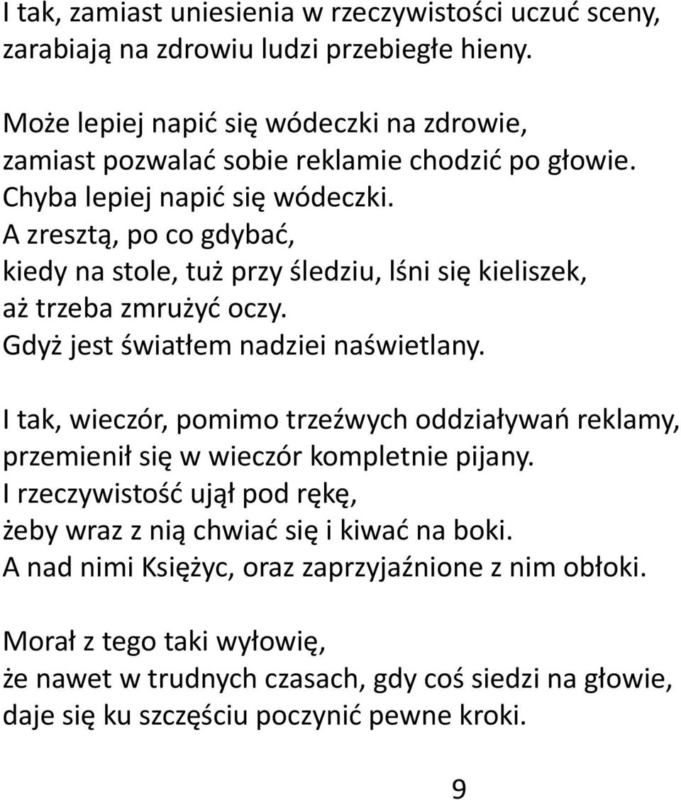 A zresztą, po co gdybać, kiedy na stole, tuż przy śledziu, lśni się kieliszek, aż trzeba zmrużyć oczy. Gdyż jest światłem nadziei naświetlany.