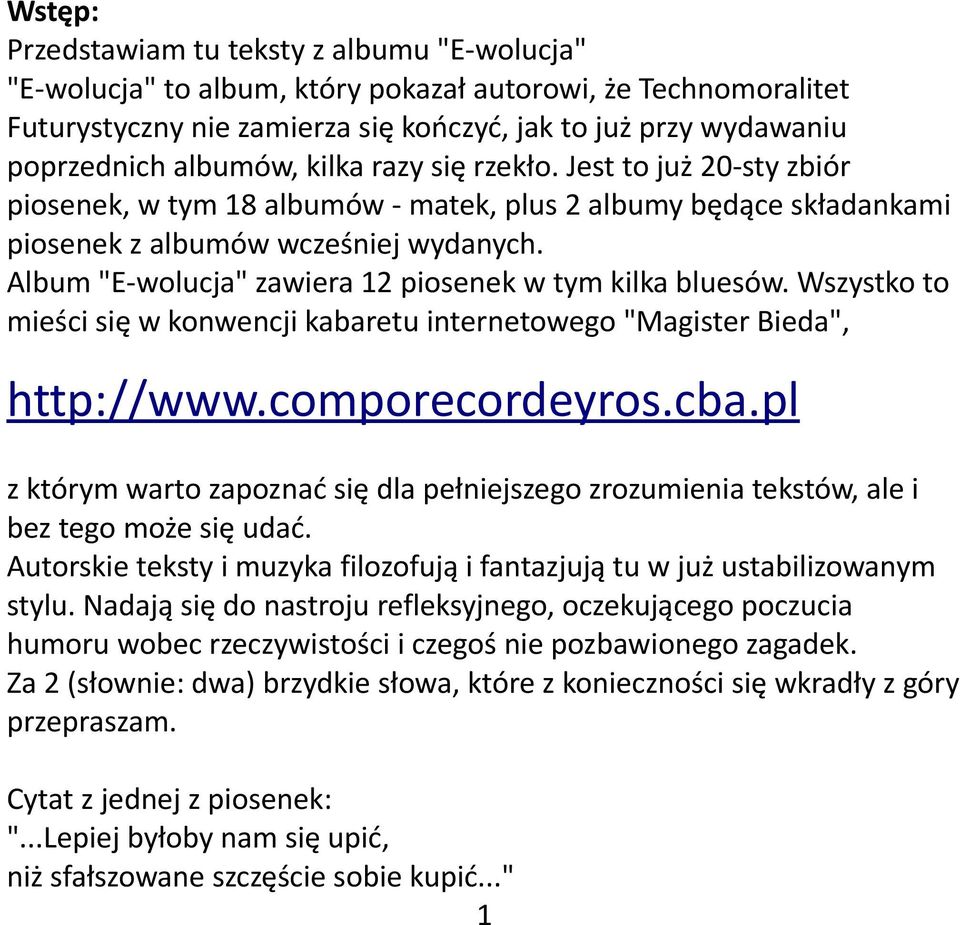 Album "E-wolucja" zawiera 12 piosenek w tym kilka bluesów. Wszystko to mieści się w konwencji kabaretu internetowego "Magister Bieda", http://www.comporecordeyros.cba.