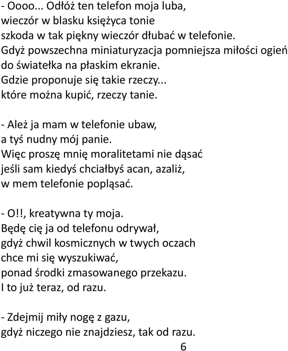 - Ależ ja mam w telefonie ubaw, a tyś nudny mój panie. Więc proszę mnię moralitetami nie dąsać jeśli sam kiedyś chciałbyś acan, azaliż, w mem telefonie popląsać. - O!