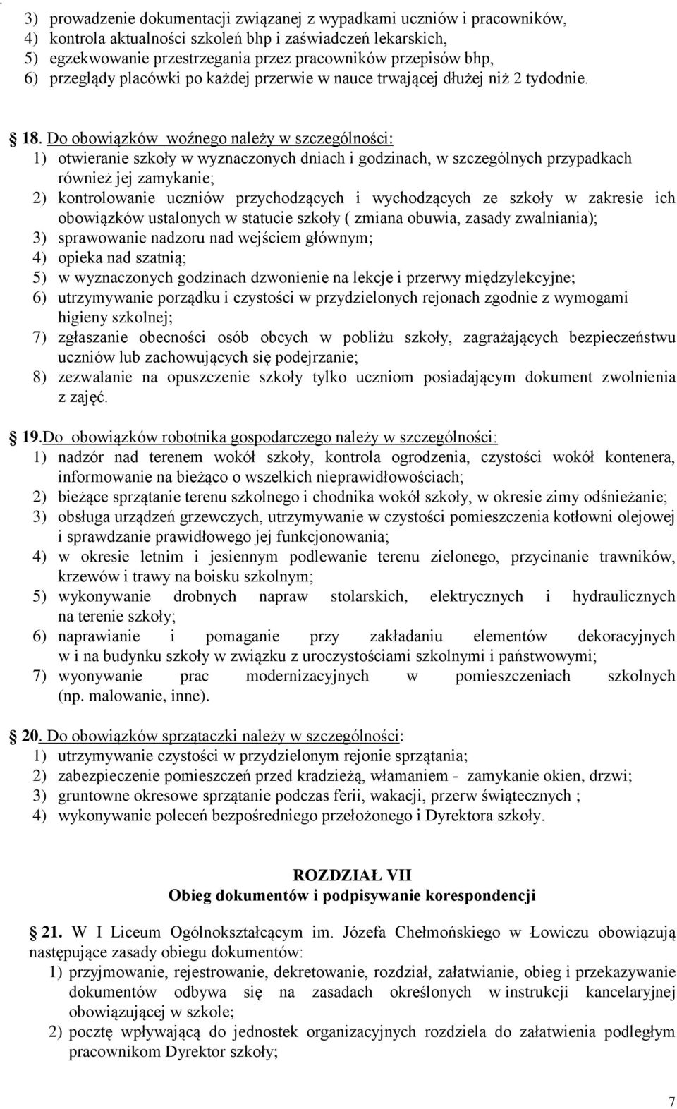 Do obowiązków woźnego należy w szczególności: 1) otwieranie szkoły w wyznaczonych dniach i godzinach, w szczególnych przypadkach również jej zamykanie; 2) kontrolowanie uczniów przychodzących i