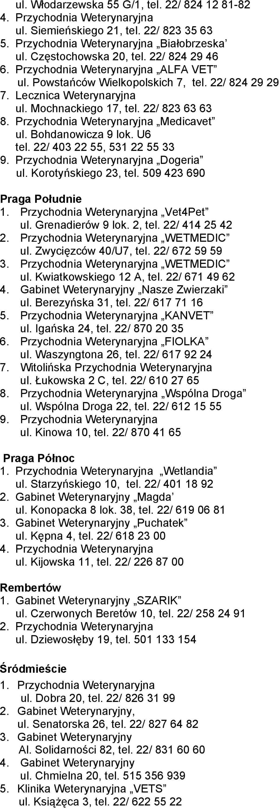 Bohdanowicza 9 lok. U6 tel. 22/ 403 22 55, 531 22 55 33 9. Przychodnia Weterynaryjna Dogeria ul. Korotyńskiego 23, tel. 509 423 690 Praga Południe 1. Przychodnia Weterynaryjna Vet4Pet ul.