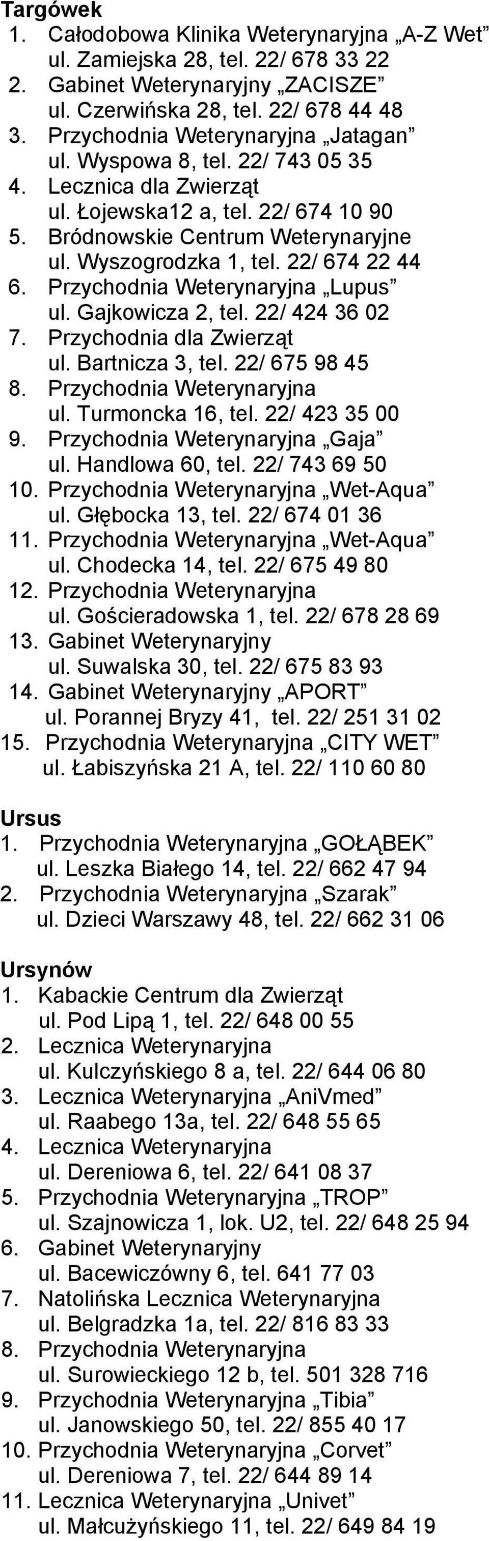 22/ 674 22 44 6. Przychodnia Weterynaryjna Lupus ul. Gajkowicza 2, tel. 22/ 424 36 02 7. Przychodnia dla Zwierząt ul. Bartnicza 3, tel. 22/ 675 98 45 8. Przychodnia Weterynaryjna ul.