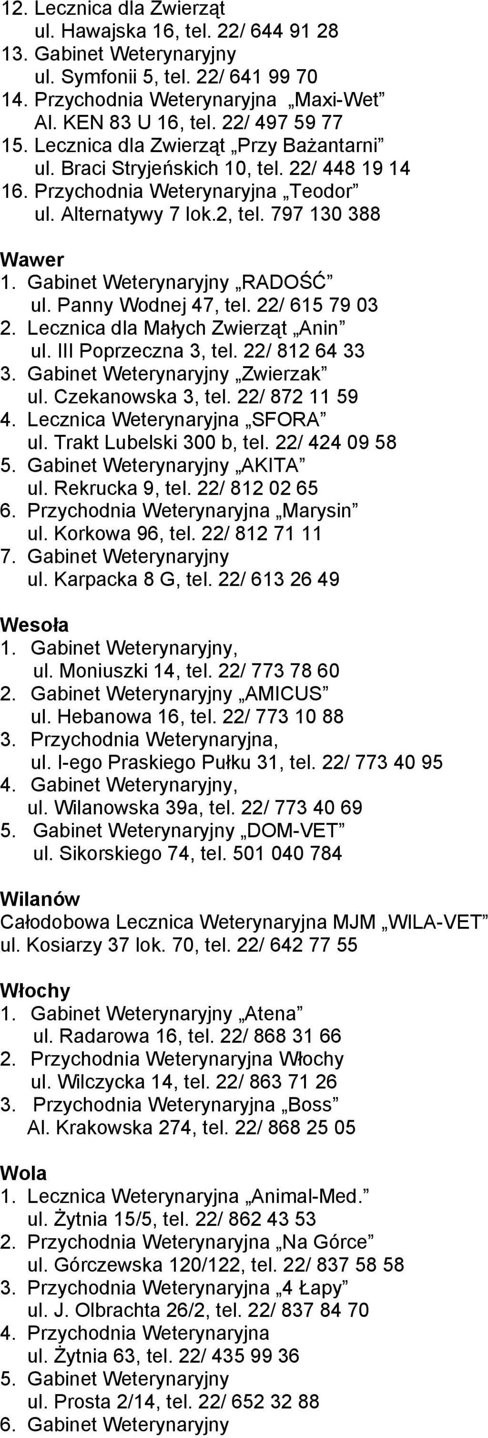 Gabinet Weterynaryjny RADOŚĆ ul. Panny Wodnej 47, tel. 22/ 615 79 03 2. Lecznica dla Małych Zwierząt Anin ul. III Poprzeczna 3, tel. 22/ 812 64 33 3. Gabinet Weterynaryjny Zwierzak ul.