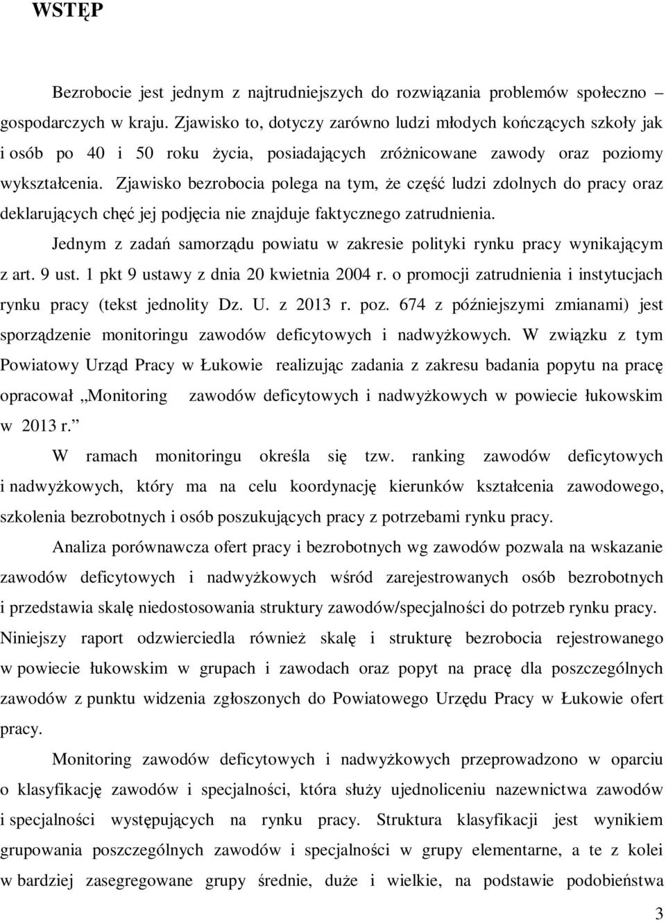Zjawisko bezrobocia polega na tym, że część ludzi zdolnych do pracy oraz deklarujących chęć jej podjęcia nie znajduje faktycznego zatrudnienia.